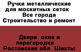 Ручки металлические для москитных сеток - Все города Строительство и ремонт » Двери, окна и перегородки   . Ростовская обл.,Шахты г.